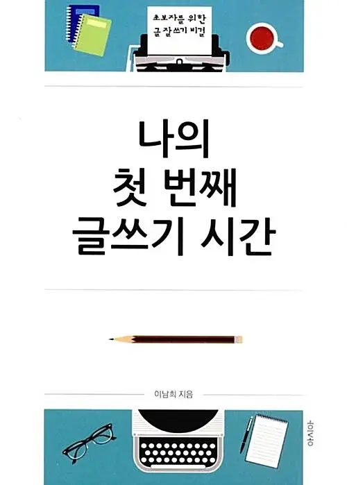 나의 첫 번째 글쓰기 시간 - 초보자를 위한 글 잘 쓰기 비결